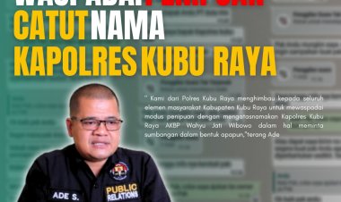 Warga Diimbau Waspada, Modus Penipuan Catut Nama Kapolres Kubu Raya