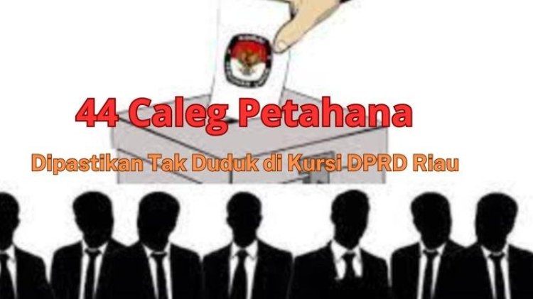 44 Caleg Petahana Dipastikan Gagal Kembali ke Kursi DPRD Riau