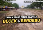 Taman Jalur Teluk Kuantan Dikeluhkan: Becek dan Berdebu Jelang MTQ